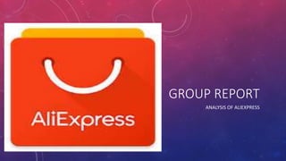 GROUP REPORT
ANALYSIS OF ALIEXPRESS
 