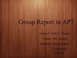 Group Report in AP7
Group 9- Fidel V. Ramos
Leader: Jose Aquino
Members: Jessen Bagnes
Clyde Abad
Jose Don
 