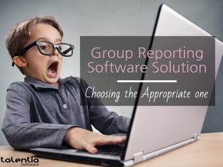 Group reporting software solution - Choosing the appropriate one