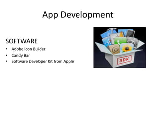 App Development

SOFTWARE
• Adobe Icon Builder
• Candy Bar
• Software Developer Kit from Apple
 