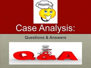 Case Analysis:
Questions & Answers

 