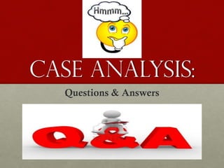 Case Analysis:
Questions & Answers

 