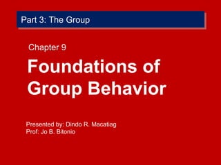 Part 3: The Group ,[object Object],Chapter 9 Presented by: Dindo R. Macatiag Prof: Jo B. Bitonio 
