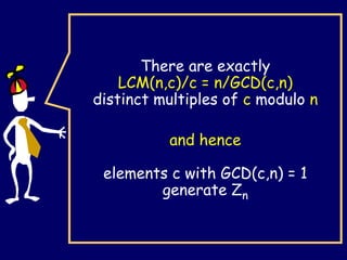 There are exactly
LCM(n,c)/c = n/GCD(c,n)
distinct multiples of c modulo n
and hence
elements c with GCD(c,n) = 1
generate Zn
 