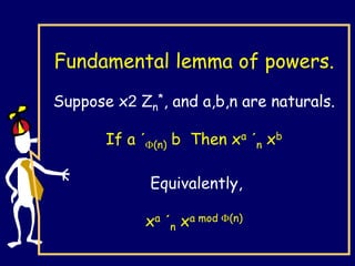 Fundamental lemma of powers.
Suppose x2 Zn
*, and a,b,n are naturals.
If a ´(n) b Then xa ´n xb
Equivalently,
xa ´n xa mod (n)
 