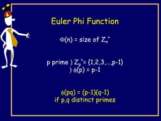 Euler Phi Function
(n) = size of Zn
*
p prime ) Zp
*= {1,2,3,…,p-1}
) (p) = p-1
(pq) = (p-1)(q-1)
if p,q distinct primes
 