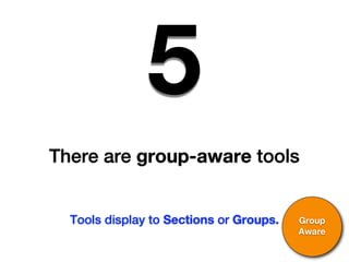 5
There are group-aware tools


  Tools display to Sections or Groups.   Group
                                         Aware
 
