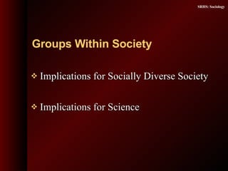 Implications for Socially Diverse Society Implications for Science Groups Within Society 