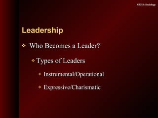 Who Becomes a Leader? Types of Leaders Instrumental/Operational  Expressive/Charismatic  Leadership 