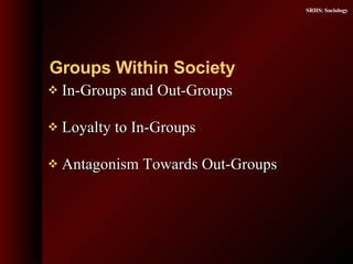 In-Groups and Out-Groups Loyalty to In-Groups Antagonism Towards Out-Groups Groups Within Society 