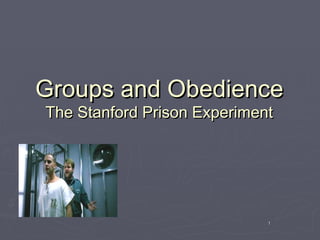 Groups and Obedience
The Stanford Prison Experiment

1

 