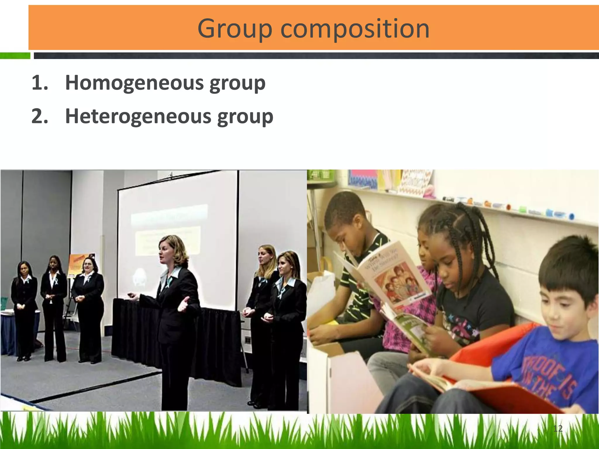 Group composition
1. Homogeneous group
2. Heterogeneous group
12
 
