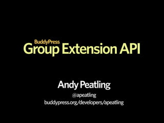 BuddyPress
Group Extension API

          Andy Peatling
                @apeatling
    buddypress.org/developers/apeatling
 