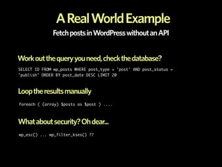 A Real World Example
              Fetch posts in WordPress without an API


Work out the query you need, check the databa...