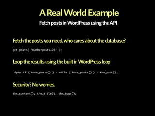 A Real World Example
                Fetch posts in WordPress using the API


Fetch the posts you need, who cares about th...