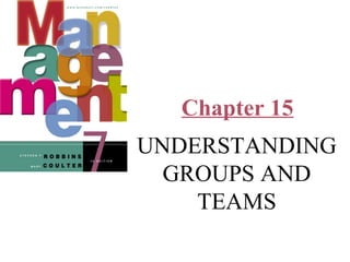 Chapter 15
UNDERSTANDING
GROUPS AND
TEAMS
 