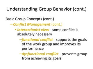 Understanding Group Behavior (cont.)
Basic Group Concepts (cont.)
–Conflict Management (cont.)
• interactionist view - som...