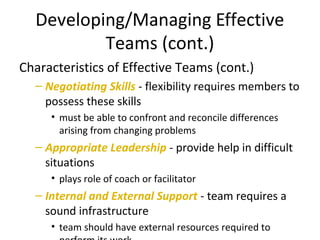 Developing/Managing Effective
Teams (cont.)
Characteristics of Effective Teams (cont.)
– Negotiating Skills - flexibility ...