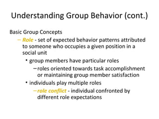 Understanding Group Behavior (cont.)
Basic Group Concepts
– Role - set of expected behavior patterns attributed
to someone...