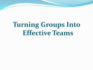 Turning Groups Into
Effective Teams
 