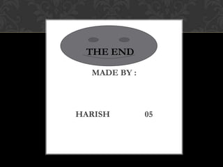THE END

  MADE BY :



HARISH        05
 
