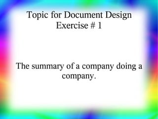Topic for Document Design
         Exercise # 1



The summary of a company doing a
          company.
 