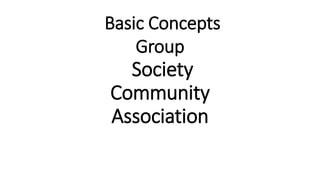 Basic Concepts
Group
Society
Community
Association
 