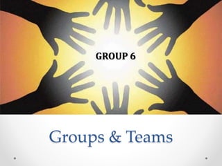 GROUP 6
Groups & Teams
 