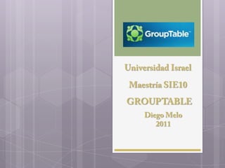 Universidad Israel Maestría SIE10 GROUPTABLE Diego Melo 2011 
