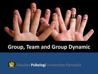Group, Team and Group Dynamic
Fakultas Psikologi Universitas Pancasila
 