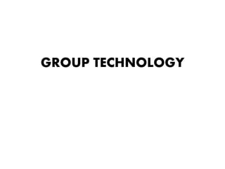 GROUP TECHNOLOGY
 