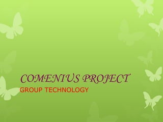 COMENIUS PROJECT
GROUP TECHNOLOGY
 