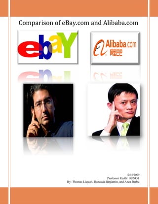 Comparison of eBay.com and Alibaba.com




                                                         12/16/2009
                                            Professor Reddi: BUS451
               By: Thomas Liquori, Danauda Benjamin, and Anca Barbu
 