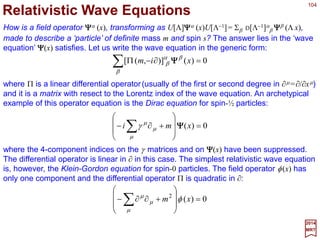 104
)ω()ω( 1
Λ=ΩΛΩ −
2017
MRT
The transformation law of Lorentz generators is given next if we let Λ(ω) be a proper
Lorentz transformation parameterized as in Λ(ω)=exp[−(i/2)Σµνωµν Mµν], and Ω be
another arbitrary Lorentz transformation, then:
where ωµν =Σλσ Ωµ
λ Ωµ
σ ωλσ . The generators {Mµν} transform under Ω as:
∑ ΩΩ=ΩΩ −
λσ
λσ
σ
ν
λ
µµν MJ 1
which states that, under proper Lorentz transformations, Mµν transforms as components
of a second rank tensor.
The Lie algebra of the Poincaré group is given by:
)(],[0],[ σµλλµσλσµνµ PgPgiJPPP −== ,
)(],[ νλµσνσµλµλσνλνµσλσµν MgMgMgMgiMM −+−=
and
To gain insight on these commutation relations, we separate the spatial and time compo-
nents and rewrite the Lie algebra in terms of the more familiar quantities {P0,Pm,Jm,Km}.
For the first [Pm,Pn]=0 we have [P0,Pm]=[Pn,Pm]=0. The second commutator is decom-
posed into [P0,Jn]=0, [Pm,Jn]=iΣl εmnlPl, [Pm,Kn]=iδ mn P0, and [P0,Kn]=iPn with these last
two stating that translations and Lorentz boosts in different direction spatial directions
commute but they mix if both involve the same direction in space. Finally, the third
commutator leads to [Jm,Jn]=iΣlεmnl Jl, [Km,Jn]=iΣlεmnlKl, and [Km,Kn]=−iΣlε mnl Jl.
 