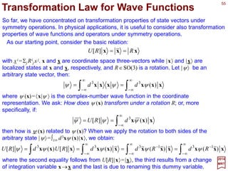 55
2017
MRT
We will now review the properties of the rotational matrices D( j)(α,β,γ).
),,(),,(),,( )(1)(†)(
γβαγβαγβα −−−== − jjj
DDD
All the irreducible representations of SO(3) described so far are constructed to be
unitary. Hence the D-matrices satisfy the relation:
We can show (Exercise) that the determinant of every D-matrix is equal to 1:
1),,(det )(
=γβαj
D
For integer values of j, which we shall denote by l, the D-functions are closely related
to the spherical harmonics Ylml
are Legendre functions. Specifically:
l
l
l
l
l m
mY 0
)(
)*]0,,([
π4
12
),( ϕθϕθ D
+
=
and:
0
0
)(
00
)(
)]([)(cos)(cos)]([
!)(
!)(
)1()(cos θθθθθ l
ll
l
l
l
l
ll
l
l
l
dPPd
m
m
P mm
m =
−
+
−= and
where Pl(cosθ) is the ordinary Legendre polynomials and Plml
(cosθ) is the associated
Legendre functions.
 