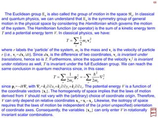 68
2017
MRT
Comparison of these last two equations leads to:
∑=
−−
=
3
0
1)21(1
)(][)()()(
β
βα
β
α
xx RRRURU ΨΨΨΨΨΨΨΨ D
This equation contrasts with ψ β (x)=Σα D(1/2)[R]β
α ψα (R−1x) in that, on the right-hand
side, R in one is replaced by R−1 in the other. The reason for this difference is exactly the
same as that for the difference between the operators Xi, U(R)XiU−1(R)=Σj [R−1]i
j Xj, and
the components xi, xi =ΣjRj
i xj.
∑=
−−
=
N
b
ba
b
a
RTRRUTRU
1
11
)(][)()()( θθ D
where { D[R]a
b} is some (N-dimensional) representation of SO(3).
If the representation is irreducible and equivalent to j=s, {T} is said to have spin-s. The
special example discussed above corresponds to the case s=½. For vector fields such
as the second-quantized electromagnetic field E(x) and B(x), and the vector potential
A(x), D[R]= R and we have s=1. For the relativistic Dirac field, we have the reducible
representation 1/2⊕1/2.
The above result can be generalized to fields of all kinds. Let {Ta(θ), a=1,2,…, N}
(with θ a parameter of the group) be a set of field operators which transform among
themselves under rotation, then we must have:
 