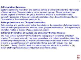 d) Discrete Rotational Symmetry of a Lattice (Point Groups): These are subsets of
the three-dimensional rotation- and reflection-transformations which leaves a given
lattice structure invariant.
7
2017
MRT
In conjunction with the discrete translations (c), they form the space groups which
are the basic symmetry groups of solid state physics.
Classification of the 32 Crystallographic Point Groups
Cubic O , Oh , Td , T , Th
Tetragonal C4 , S4 , D2d , C4v , C4h , D4 , D4h
Hexagonal D3h , D6 , D6h , C3h , C6 , C6h , C6v
Trigonal C3v , D3d , D3 , C3 , S6
Rhombic C2v , D2 , D2h
Triclinic C1 , Ci (S2)
Monoclinic C1h (Cs) , C2 , C2h
The Schonflies notation is used above: C (cyclic), D (dihedral), O (octohedral), and T
(tetrahedral). Moreover, Cn (n rotations about an n-fold symmetry axis), S2n (2n rotary
reflections), Dn (n rotations of the group Cn and n rotations through an angle π about
horizontal axes), T (the group of proper rotations of a regular tetrahedron), &c.
Of these, point groups are defined as groups consisting of elements whose axes and
planes of symmetry have at least one common point of intersection. All possible
symmetry operations for point groups can be represented as a combination of a) a
rotation through a difinite angle about some axis and b) a reflection in some plane.
There are 32 crystallographic point groups (see Table).
 
