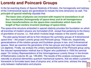 79
2
2
1
rr
r
mT v∑=
2017
MRT
The Euclidean group En is also called the group of motion in the space ℜn. In classical
and quantum physics, we can understand that En is the symmetry group of general
motion in the physical space by considering the Hamiltonian which governs the motion
of the system. The Hamiltonian function (or operator) is the sum of a kinetic energy term
T and a potential energy term V. In classical physics, we have:
where r labels the particle of the system, mr is the mass and vr is the velocity of particle r
(i.e., vr =dxr /dt). Since dxr is the difference of two coordinates, vr is invariant under
translations, hence so is T. Furthermore, since the square of the velocity vr
2 is invariant
under rotations as well, T is invariant under the full Euclidean group. We can reach the
same conclusion in quantum mechanics since, in this case:
2
2
2
22
1
r
r r
r
r r mm
T ∇−== ∑∑
h
p
since pr=−ih∇∇∇∇r with ∇∇∇∇r=êx∂/∂xr+êy∂/∂yr+êz∂/∂zr. The potential energy V is a function of
the coordinate vectors {xr}. The homogeneity of space implies that the laws of motion
derived from V should not vary with the (arbitrary) choice of coordinate origin. Therefore,
V can only depend on relative coordinates xrs=xr −xs. Likewise, the isotropy of space
requires that the laws of motion be independent of the (a priori unspecified) orientation
of coordinate axes. Consequently, the variables {xrs} can only enter V in rotationally
invariant scalar combinations.
 