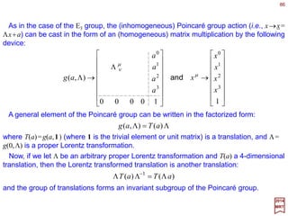 86
0
00
1
0
)(
)]([)()]()()[()(
p
ppp
k
kkk
pR
PRRRPRRRP
θ
θθθθθθ
=
−== ∑−
l
l
l
2017
MRT
2. Generating the full irreducible invariant space:
This is done with group operations which produce new eigenvalues of P. These
operations are associated with generators of the group which do not commute with P. In
this case, they can only be R(θ)=exp(−iθ J). We examine the momentum content of the
state R(θ)|p0 〉:
where the second step follows from exp(−iθ J)Pkexp(iθ J)=Σm[R(θ)]m
k Pm and the third
step from P1 |p0 〉=p|p0 〉 above and:
∑∑ =−=
l
l
l
l
l
l
00 )]([)]([ pRppRp kk
kk θθ or
Hence R(θ)|p0 〉 is a new eigenvector of P corresponding to the plain old momentum
vector p=R(θ)p0. This suggests that we define:
0)( pp θR=
This definition also fixes the relative phase of the general basis vector |p〉 with respect to
the standard, or reference, vector |p0 〉. The polar coordinates of the new eigenvector p
are [p,θ]. Also, since R(θ)=exp(−iθ J) is unitary, |p〉 has the same normalization (not yet
specified) as |p0 〉.
 