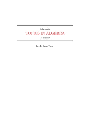 Solutions to
TOPICS IN ALGEBRA
I.N. HERSTEIN
Part II: Group Theory
 