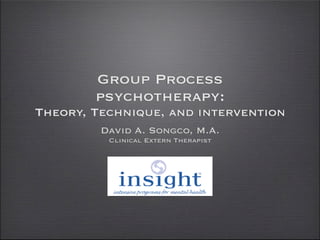 Group Process psychotherapy:
Theory, Technique, and intervention
Theory, Technique, and intervention
David A. Songco, M.A., Psy.D.
New Insights, LLC
Milwaukee, WI
(c) 2014 New Insights, LLC
 
