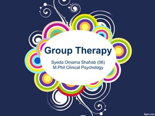 Group Therapy
Syeda Omama Shahab (06)
M.Phil Clinical Psychology
 
