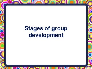 Stages of group
development
 