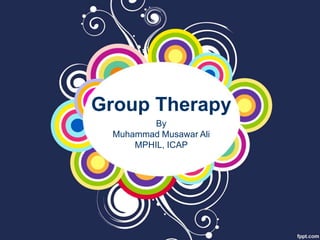 Group Therapy
By
Muhammad Musawar Ali
MPHIL, ICAP
 