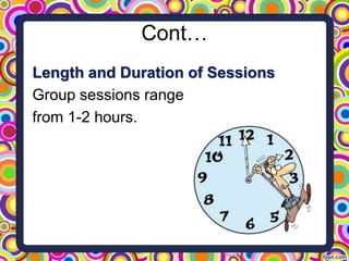 Cont…
Length and Duration of Sessions
Group sessions range
from 1-2 hours.
 