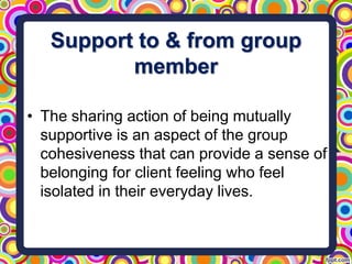 Support to & from group
member
• The sharing action of being mutually
supportive is an aspect of the group
cohesiveness th...