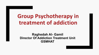 Raghedah Al- Gamil
Director Of Addiction Treatment Unit
GSMHAT
 