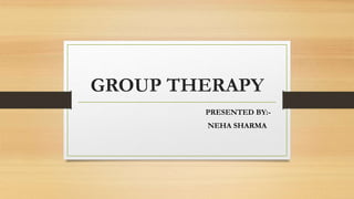 GROUP THERAPY
PRESENTED BY:-
NEHA SHARMA
 