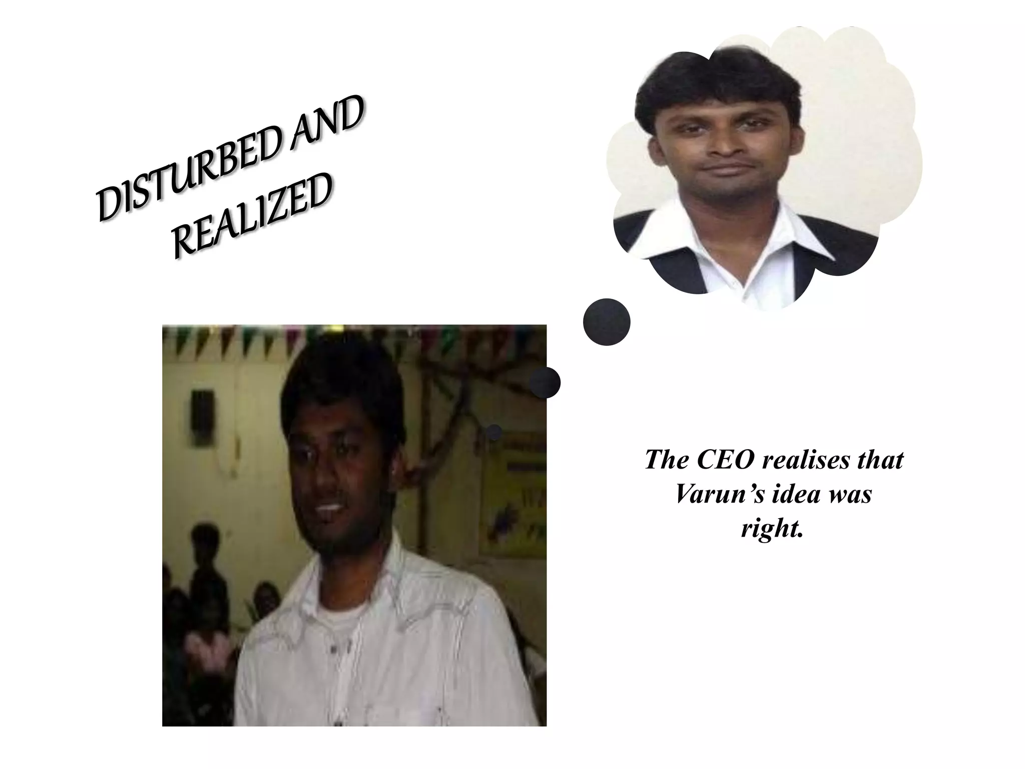 The CEO realises that
Varun’s idea was
right.
 