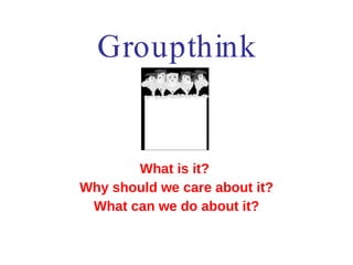 Groupthink ,[object Object],[object Object],[object Object]